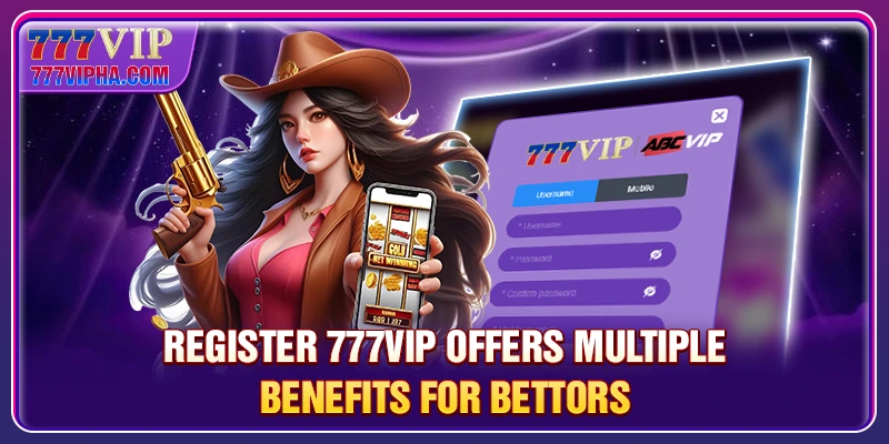 Register 777VIP offers multiple benefits for bettors