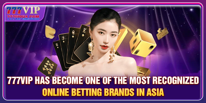 777VIP has become one of the most recognized online betting brands in Asia