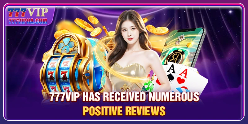 777VIP has received numerous positive reviews