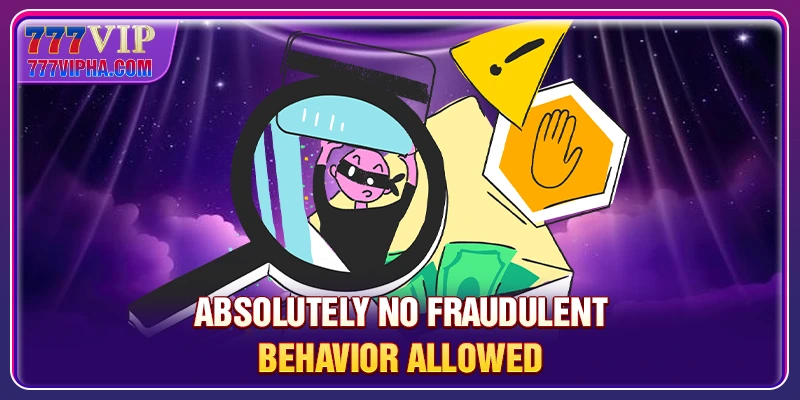 Absolutely No Fraudulent Behavior Allowed