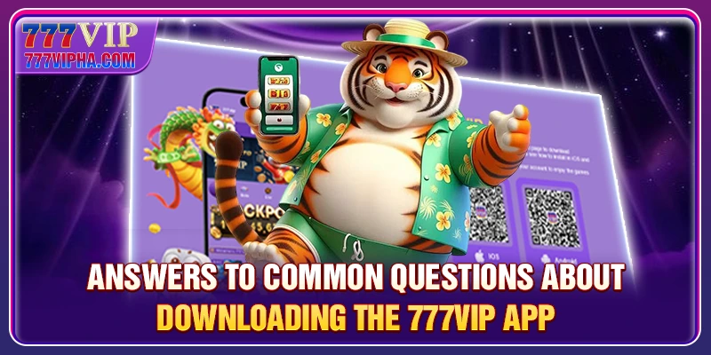 Answers to common questions about downloading the 777VIP app