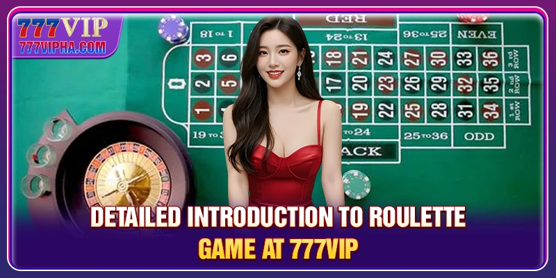 Detailed introduction to Roulette game at 777VIP