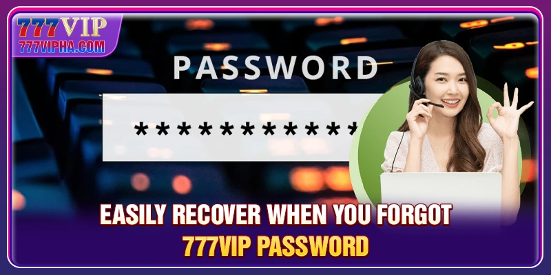 Easily recover when you forgot 777VIP password
