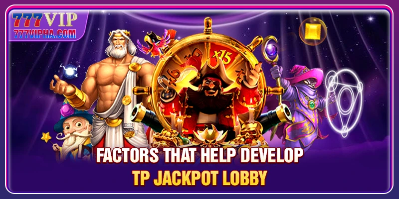 Factors that help develop TP Jackpot Lobby