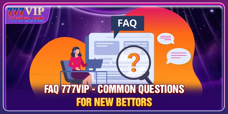 FAQ 777VIP - Common questions for new bettors