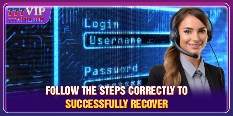 Follow the steps correctly to successfully recover