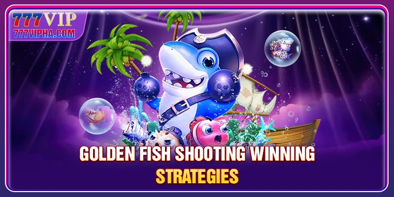Golden Fish Shooting winning strategies