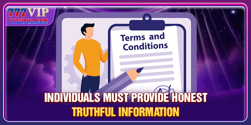 Individuals must provide honest, truthful information