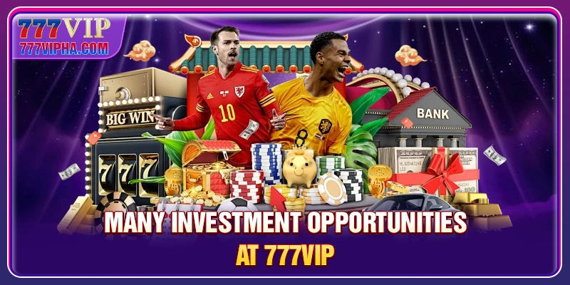 Many investment opportunities at 777VIP