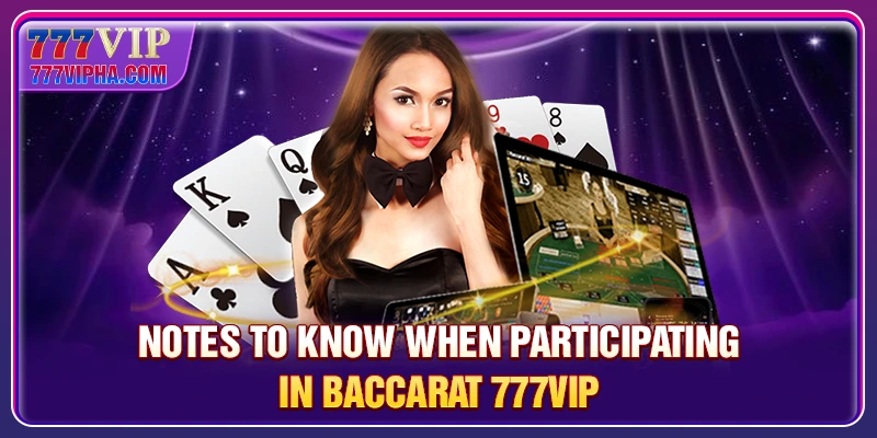 Notes to know when participating in Baccarat 777VIP
