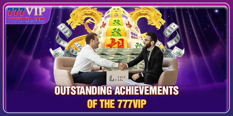 Outstanding achievements of the 777VIP