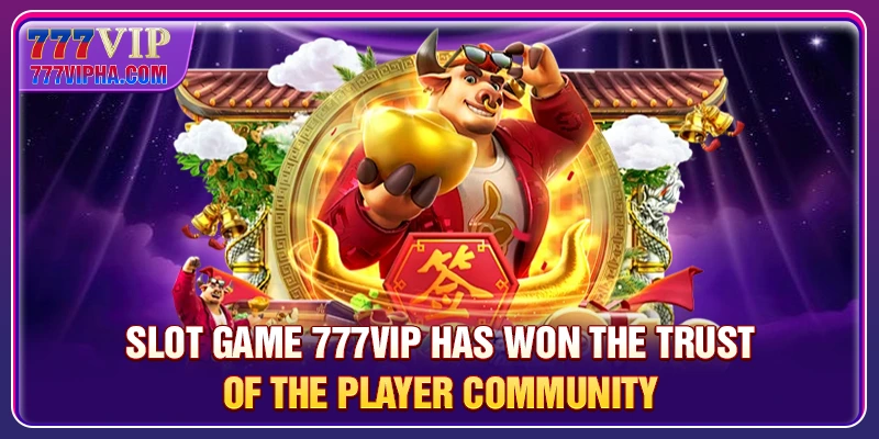 Slot Game 777VIP has won the trust of the player community