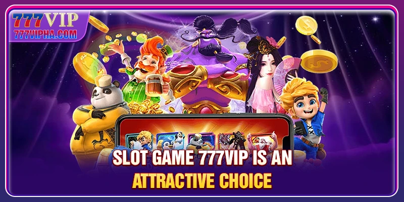 Slot Game 777VIP is an attractive choice