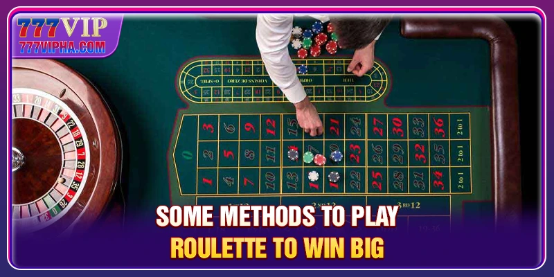 Some methods to play roulette to win big