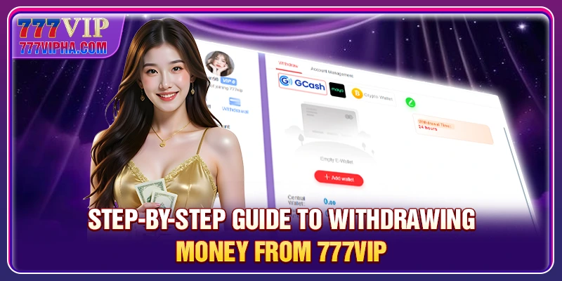 Step-by-Step Guide to Withdrawing Money from 777VIP
